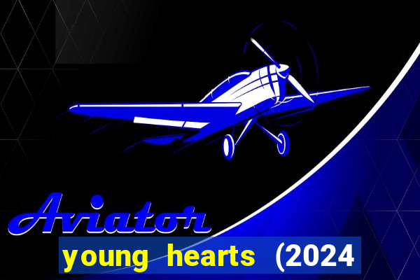 young hearts (2024 assistir online gratis)